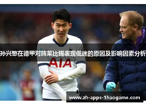 孙兴慜在德甲对阵莱比锡表现低迷的原因及影响因素分析
