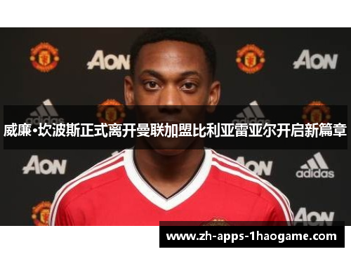 威廉·坎波斯正式离开曼联加盟比利亚雷亚尔开启新篇章